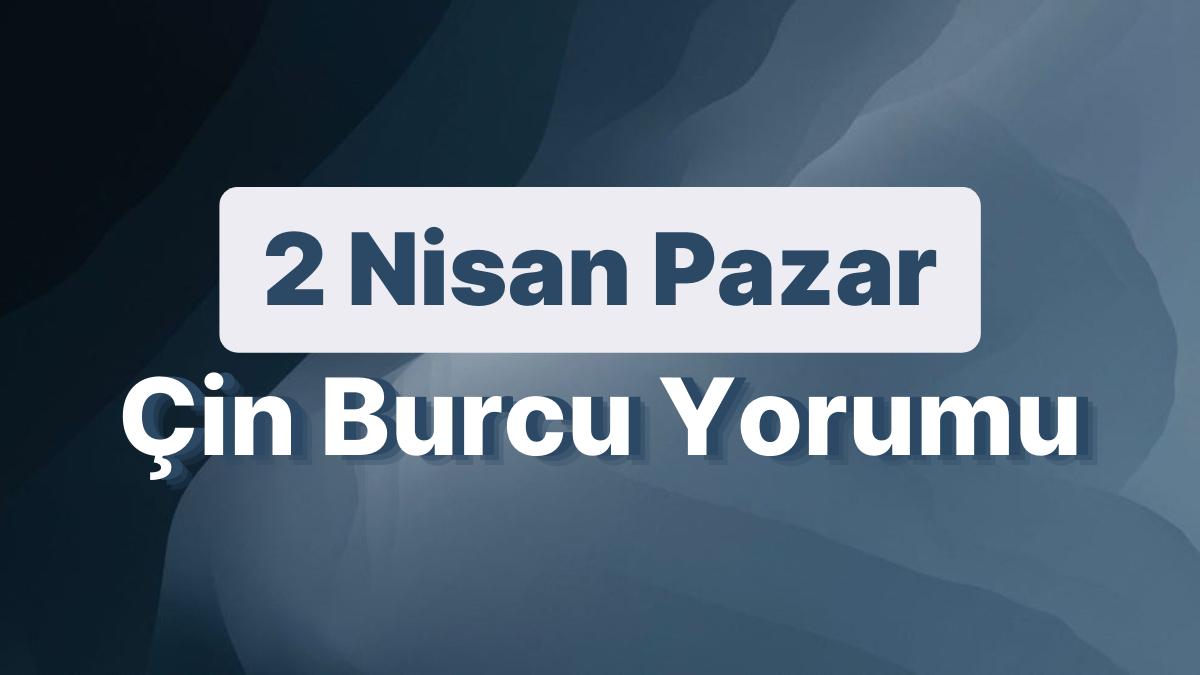 2 Nisan Pazar Çin Burcuna Nazaran Günün Nasıl Geçecek?