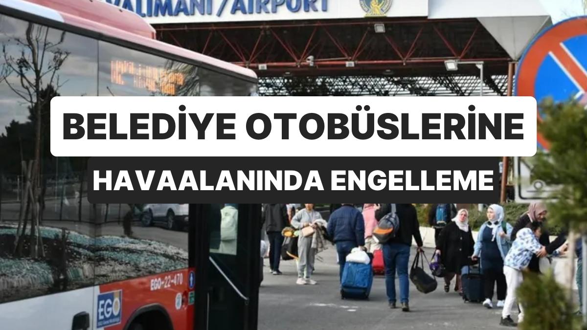 Ankara'da Yüzde 50 Ucuza Nakliyecilik Yapan Belediyenin Otobüslerini Havaalanına Sokmadılar