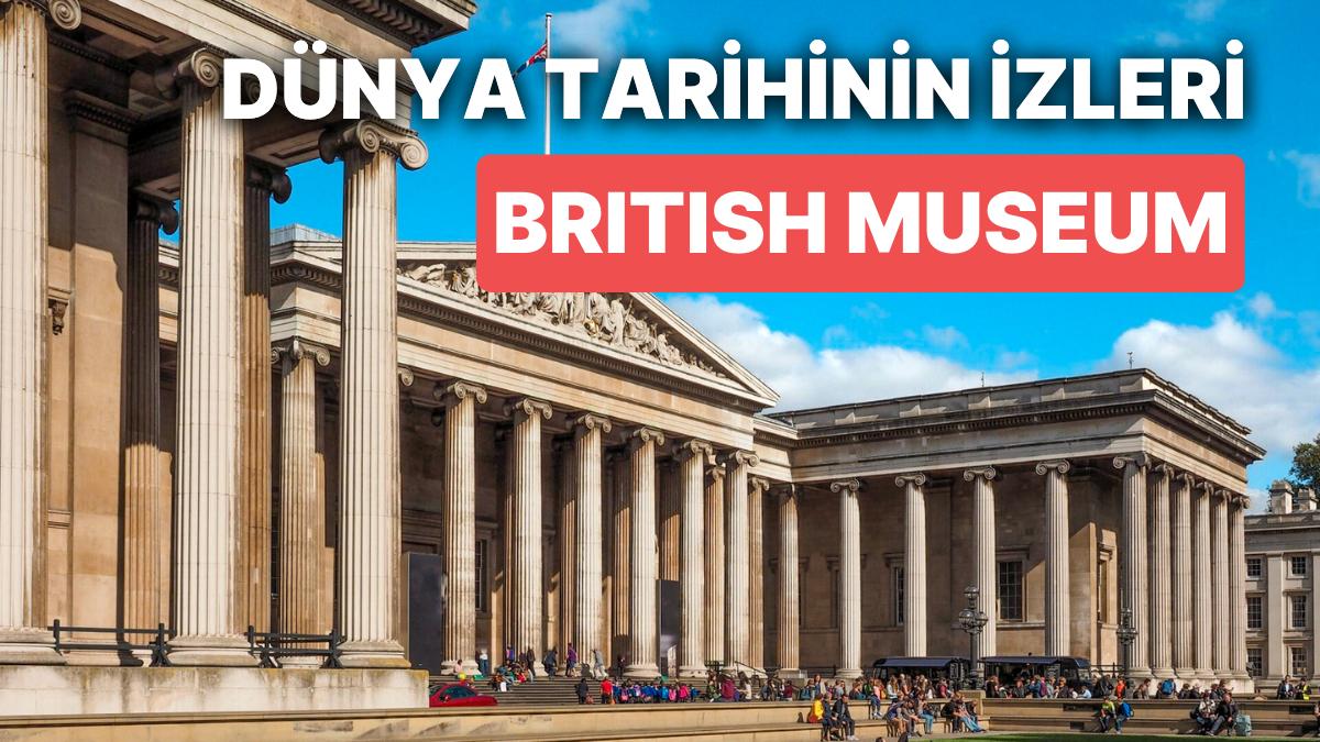 Dünyanın Dört Bir Yanındaki Kültürlerden Yapıtları İçinde Barındıran Müze: British Museum