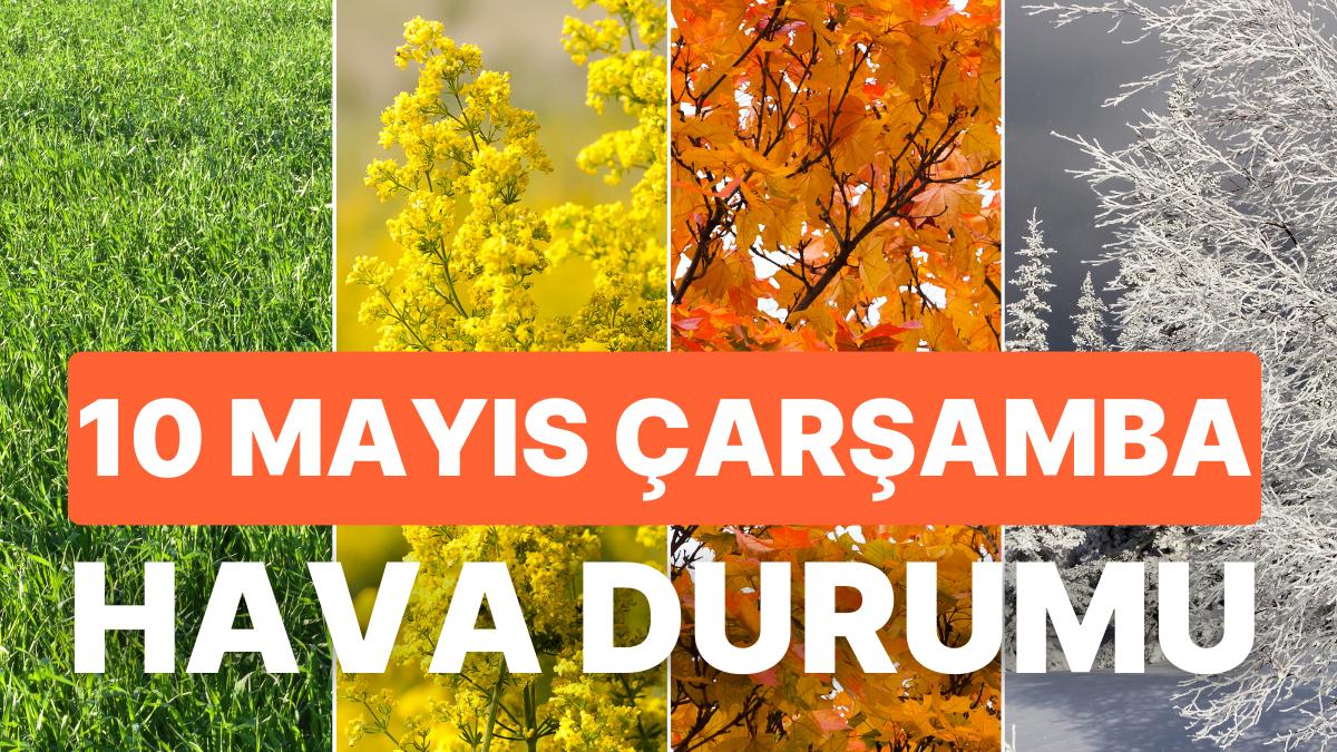 10 Mayıs Çarşamba Hava Durumu: Bugün Hava Nasıl Olacak? Yağış Var mı?