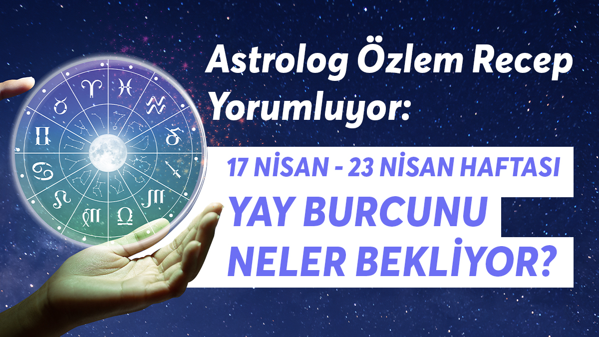 17-23 Nisan Haftası Yay Burçlarını Neler Bekliyor?