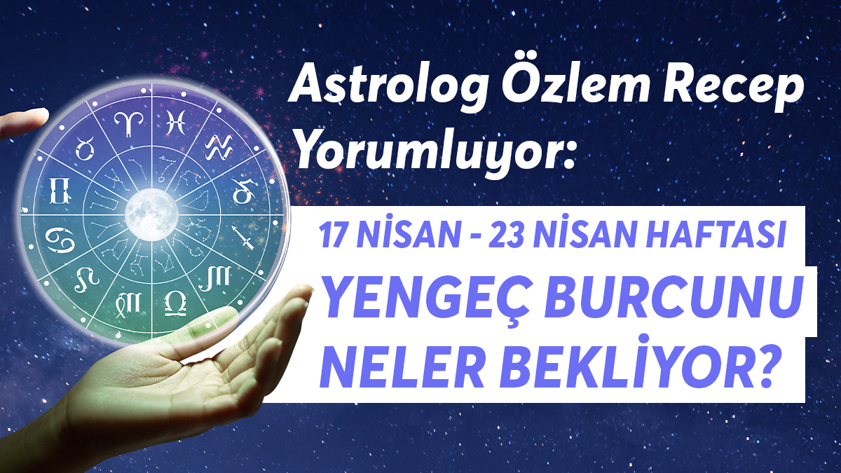 17- 23 Nisan Haftası Yengeç Burçlarını Neler Bekliyor?