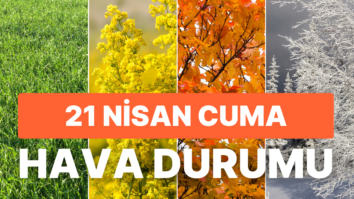 21 Nisan Cuma Hava Durumu: Bayramda Hava Nasıl? İstanbul, Ankara, İzmir ve Vilayet İl Hava Durumları