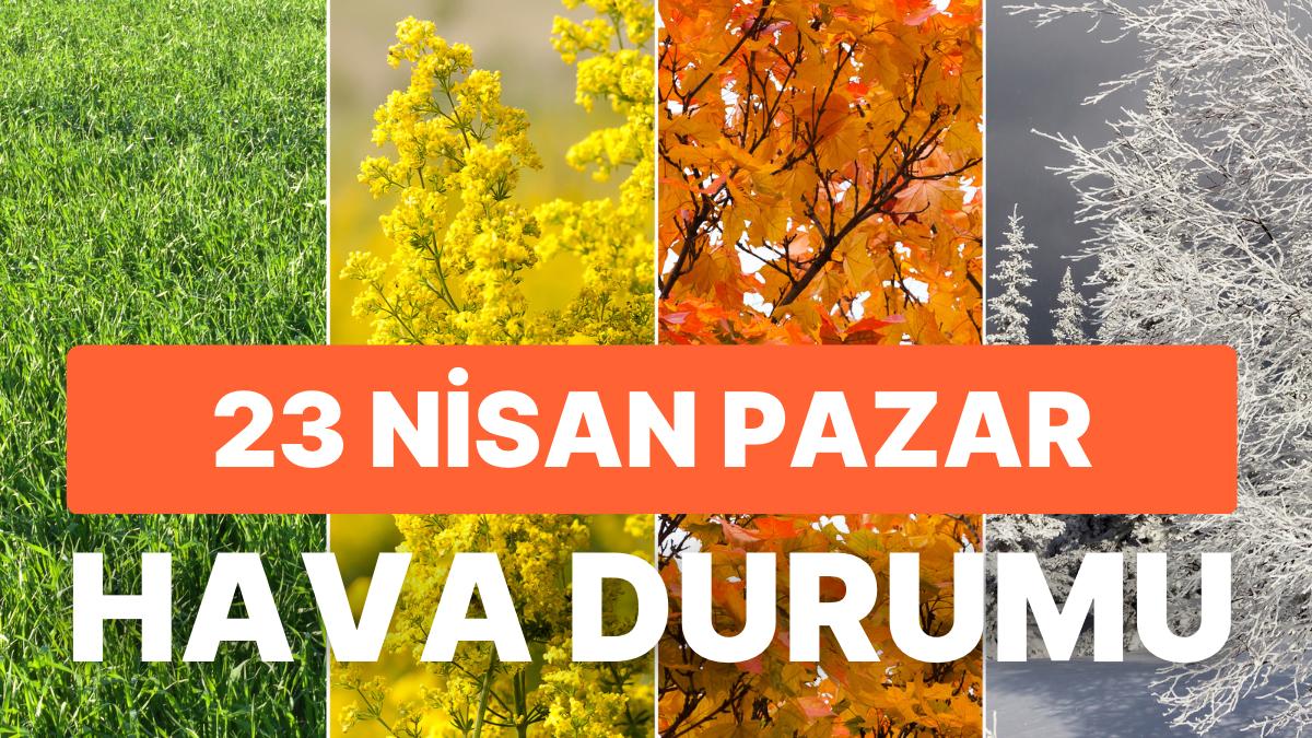 23 Nisan Pazar Hava Durumu: Bugün Hava Nasıl? İstanbul, Ankara, İzmir Hava Durumu