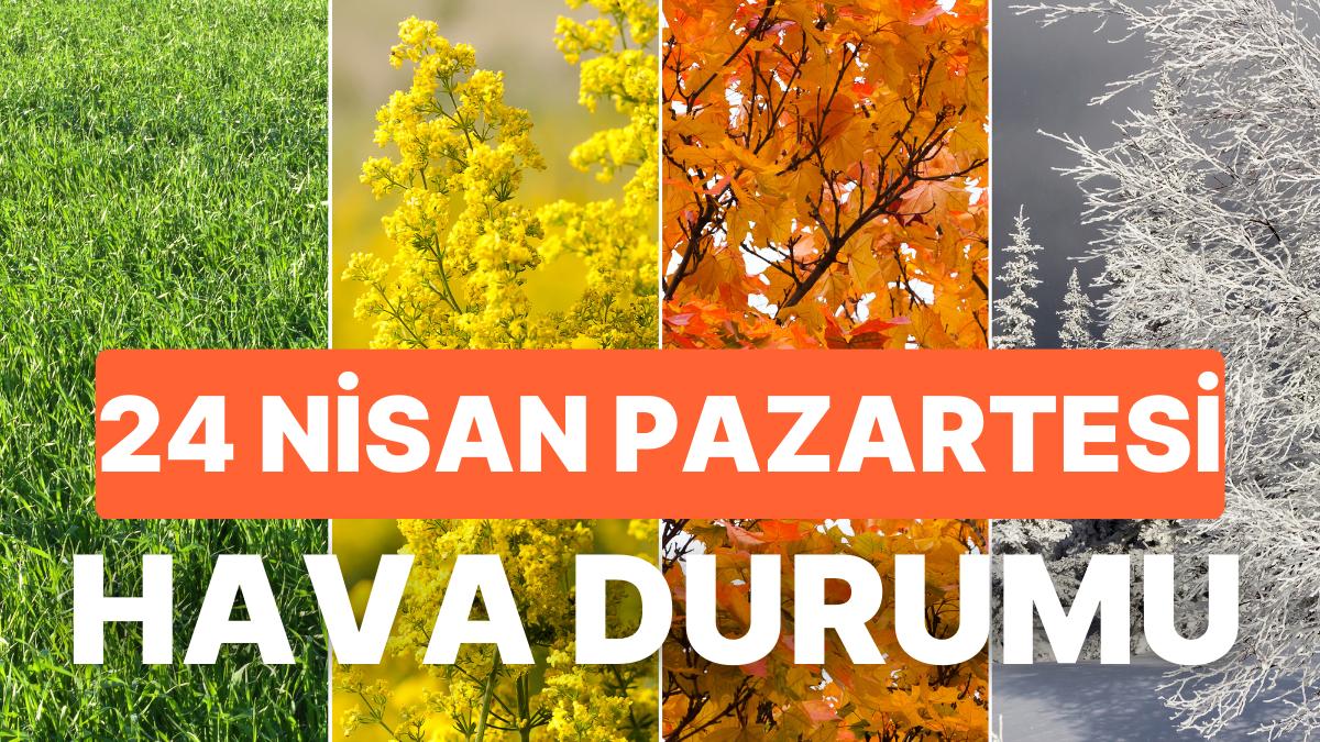 24 Nisan Pazartesi Bugün Hava Nasıl Olacak? İstanbul, Ankara, İzmir ve Tüm Yurt Genelinde Hava Durumu