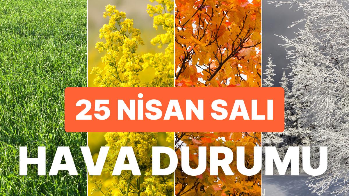 25 Nisan Salı Hava Durumu: Bugün Hava Nasıl Olacak? Yağmur Yağacak mı?