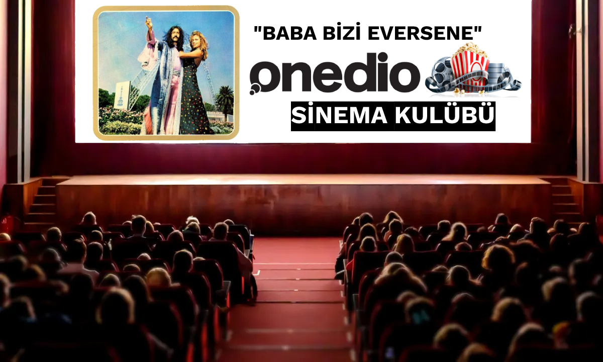 Onedio Sinema Kulübü: Daima Birlikte Barış Manço'nun 'Baba Bizi Eversene' Sinemasını İzliyoruz!