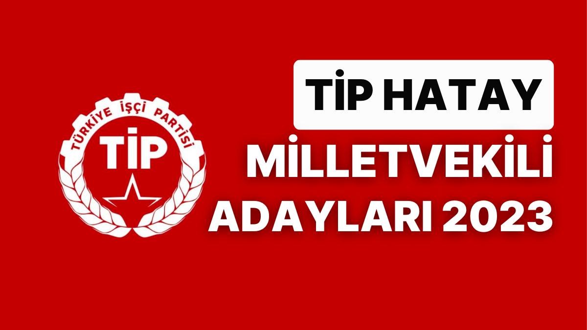 TİP Hatay Milletvekili Adayları 2023 Açıklandı: TİP Hatay Milletvekili Adayları Kimdir?