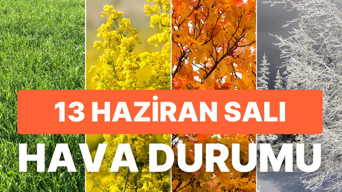 13 Haziran Salı Hava Durumu: Bugün Hava Nasıl Olacak? İzmir, İstanbul, Ankara ve Yurt Genelinde Hava Durumu