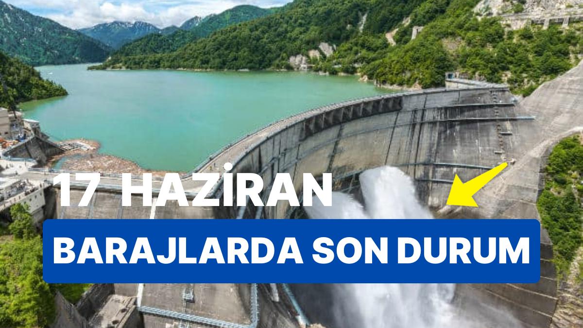 17 Haziran İstanbul, Ankara ve İzmir Baraj Doluluk Oranlarında Son Durum: Barajların Yüzde Kaçı Dolu?