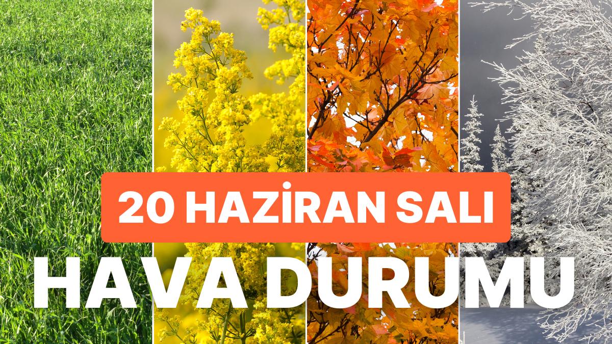 20 Haziran Salı Hava Durumu: Bugün Hava Nasıl Olacak? Yağmur Yağacak mı?