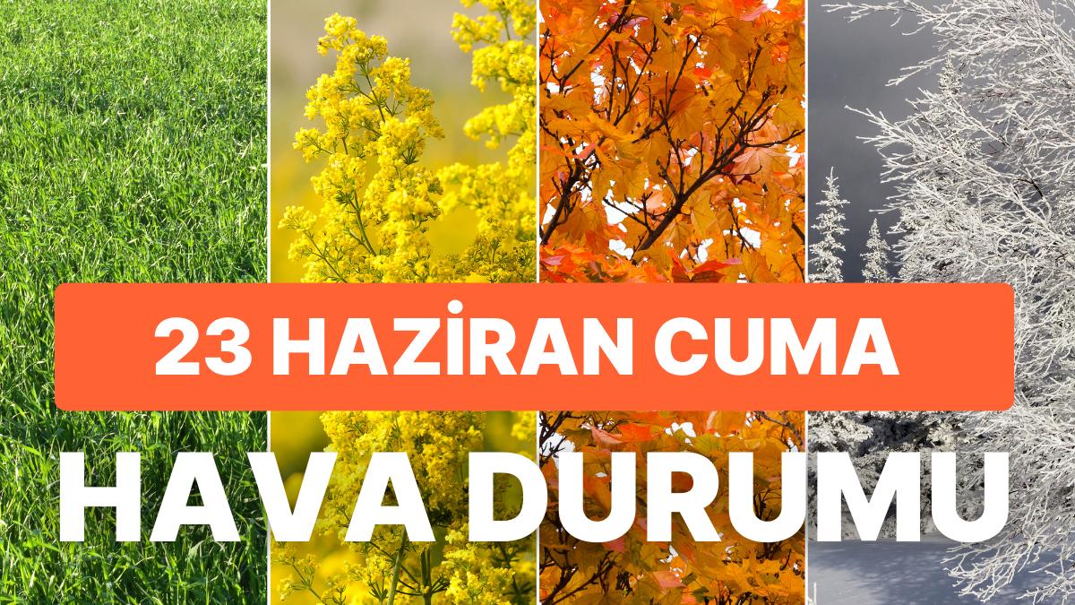 23 Haziran Günlük Hava Durumu Raporu: Bugün Hava Nasıl? İstanbul, Ankara, İzmir ve Vilayet İl Hava Durumu Raporu