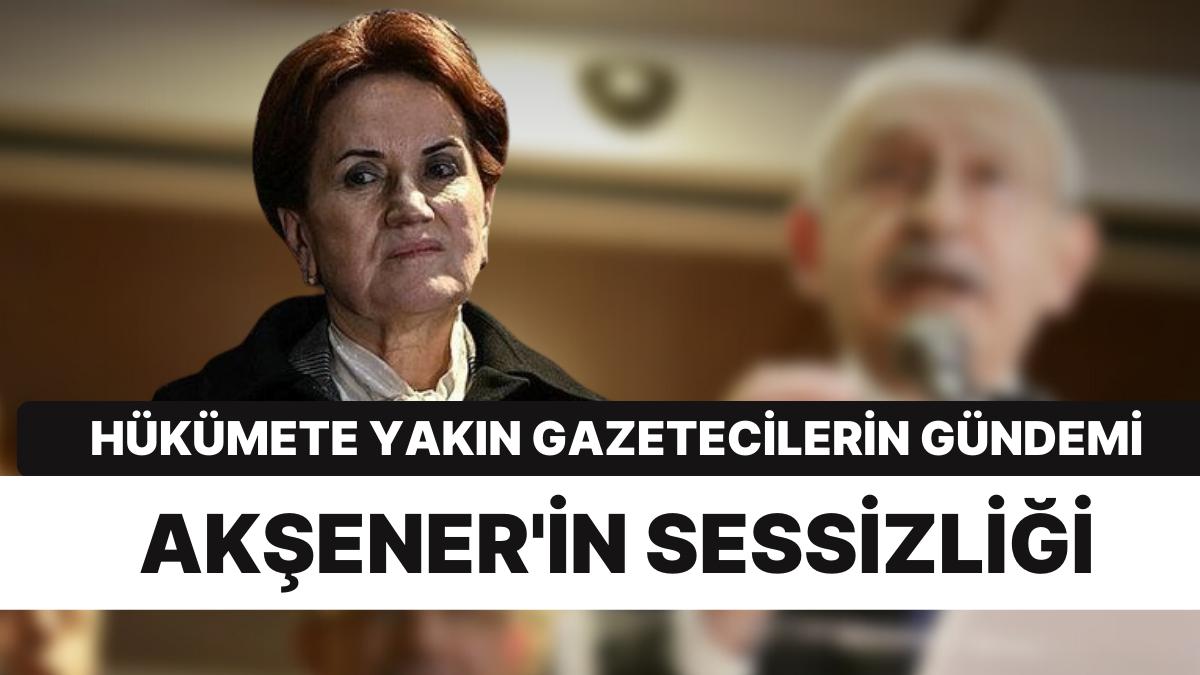 'Akşener'in Sessizliği'ne Ait Dikkat Çeken Savlar