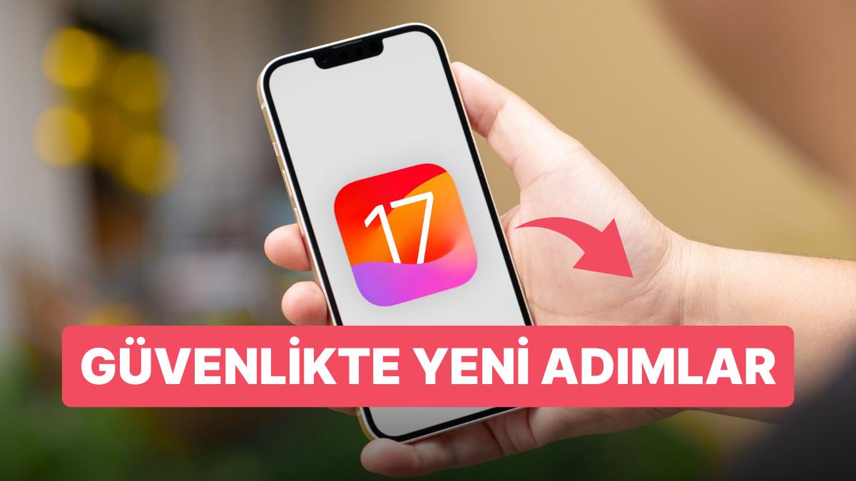 Apple Güvenliği Sıkı Tutuyor: iOS 17 ile Aygıtlara Gelecek Yeni Güvenlik Özellikleri