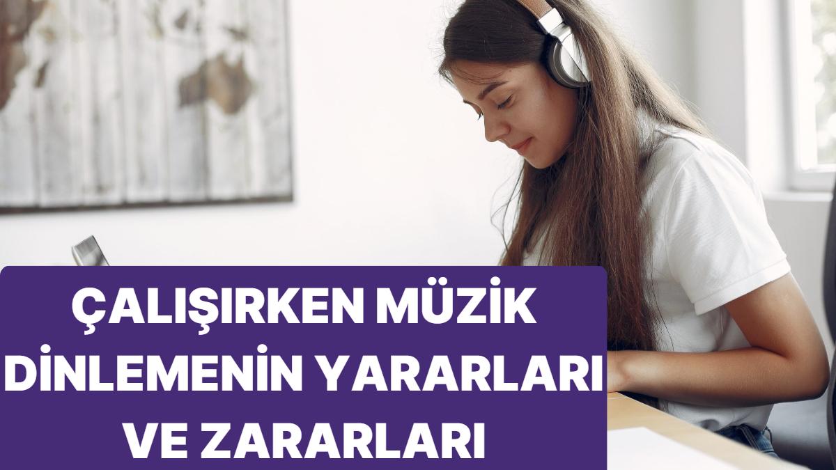 Çalışırken Müzik Dinlemenin Yararları ve Dezavantajları Nelerdir? Çalışırken Müzik Dinlemenin Tesirleri Neler?