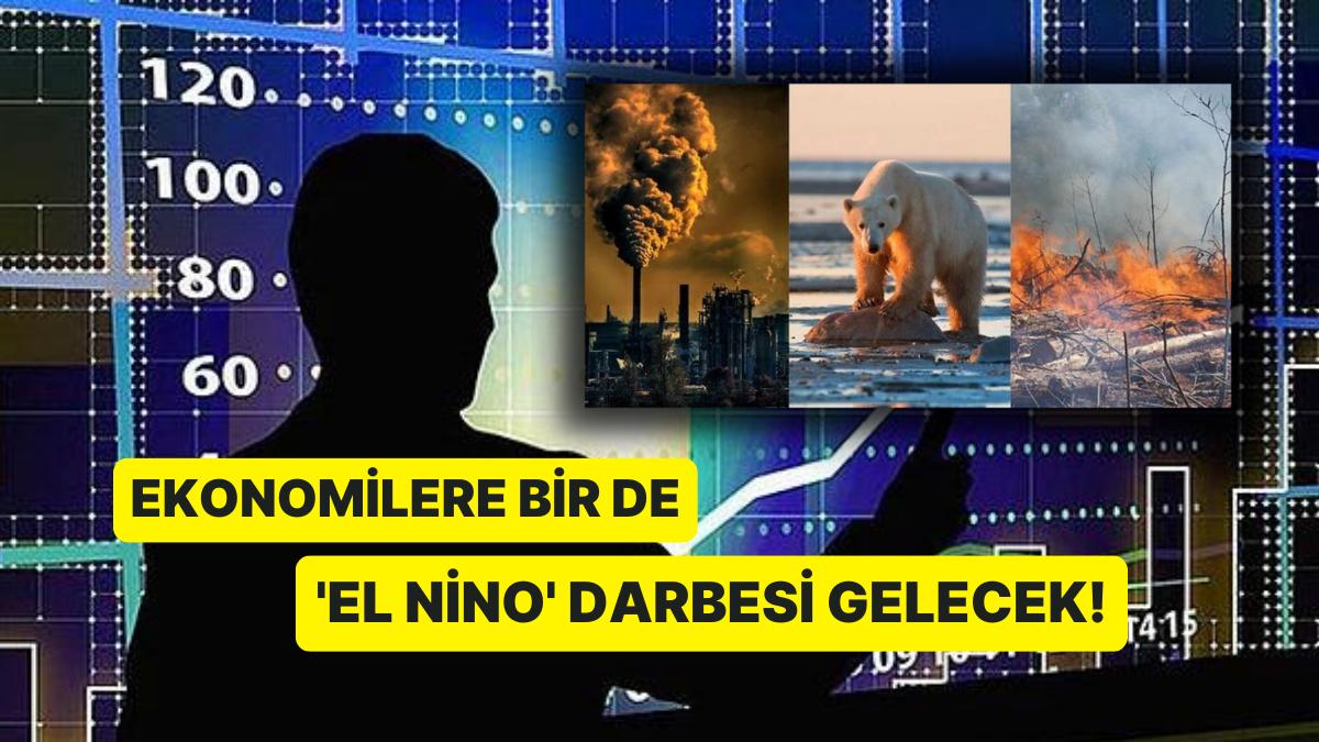 Geldiği Üzere Dünyanın İstikrarını Bozacak Olan 'El Nino' Yalnızca İklimi Değil Global Ekonomiyi de Altüst Edecek!