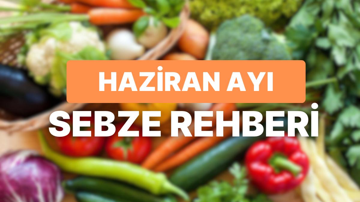 "Haziran Ayında Hangi Sebzeler Yenir?" Diye Düşünenler İçin Mevsim Zerzevatları Rehberi