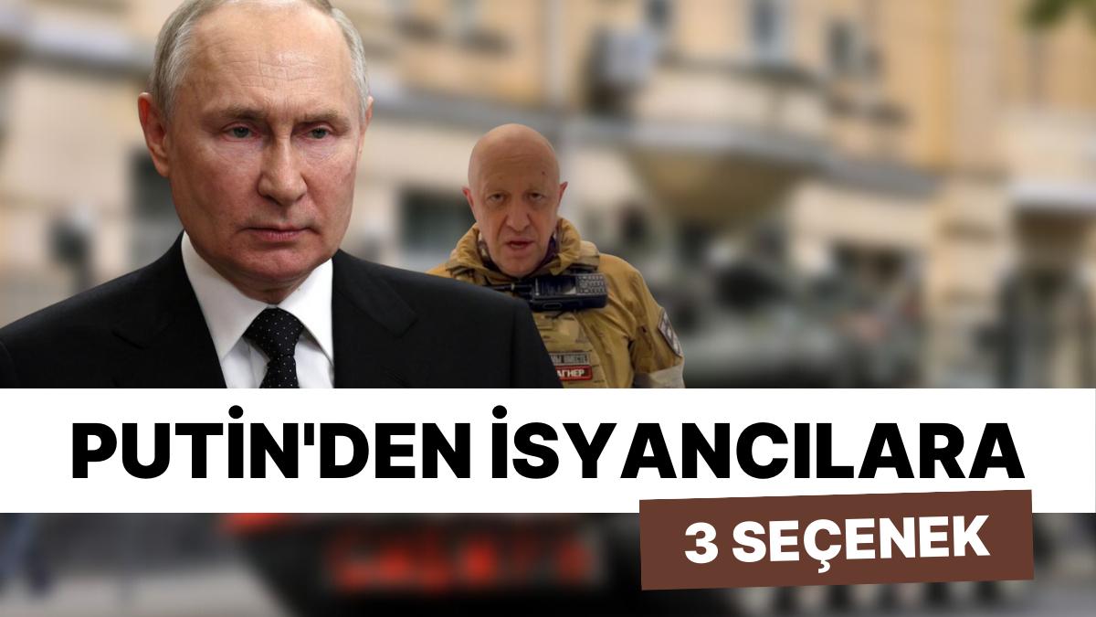 Putin Şıkları 'Sınırlı Tuttu': İsyancılara Üç Seçenek Verdi