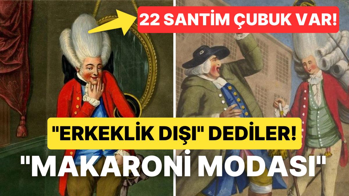 Saçlarına Un Bile Sürmüşler! Duyanlara Hayatı Sorgulatan Tarihin En Değişik Moda Akımı: Makaroni