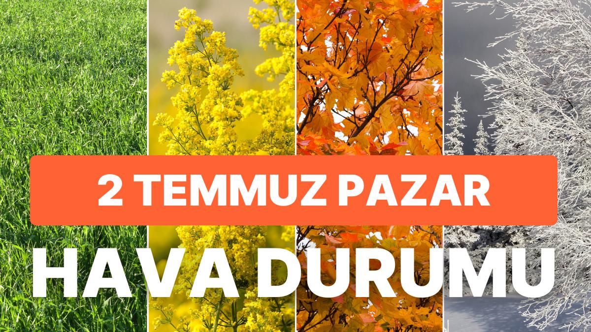 2 Temmuz Pazar Hava Durumu: Bugün Hava Nasıl? İstanbul, Ankara, İzmir ve Vilayet İl Hava Durumu Raporu