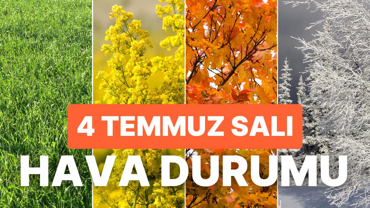 4 Temmuz Salı Hava Durumu: Bugün Hava Nasıl Olacak? Yağmur Yağacak mı?