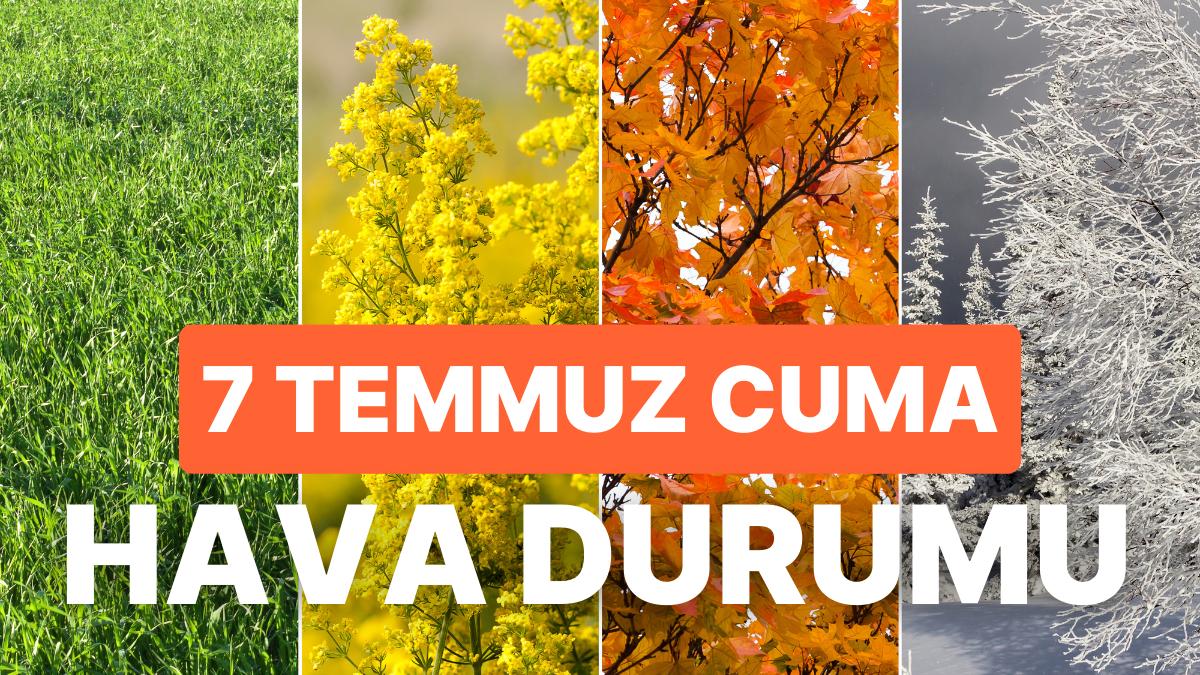 7 Temmuz Cuma Hava Durumu: Bugün Hava Nasıl? İstanbul, Ankara, İzmir ve Vilayet İl Hava Durumu