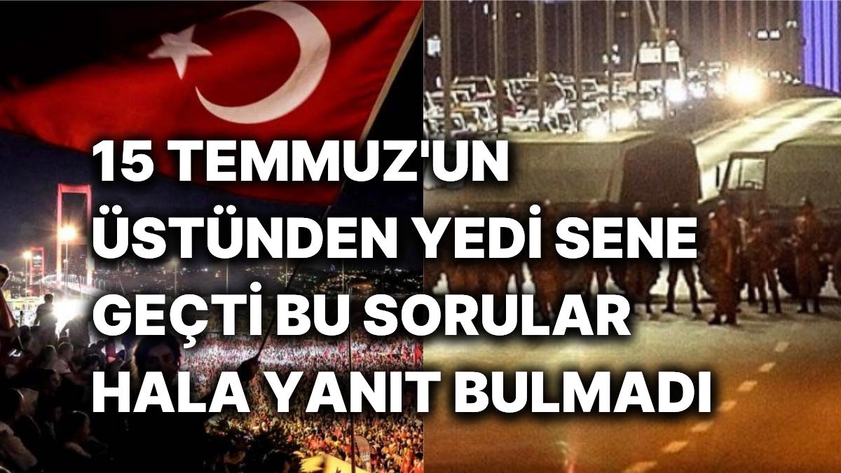 15 Temmuz Darbe Teşebbüsü Üstünden Geçen 7 Yılda Hala Cevap Bulmayan Sorulara Işık Tutuyoruz