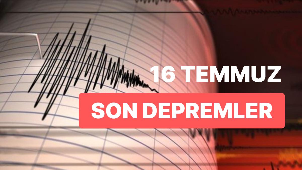 16 Temmuz Pazar AFAD ve Kandilli Rasathanesi Son Zelzeleler Listesi: Nerede Sarsıntı Oldu?