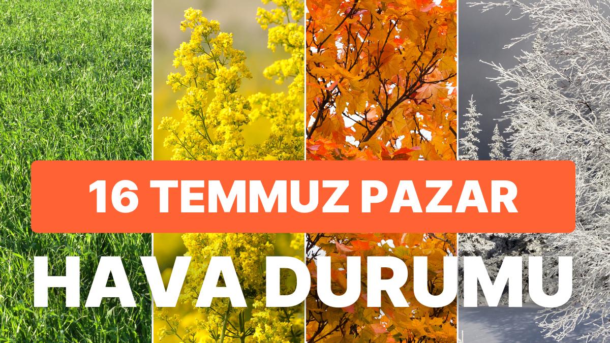 16 Temmuz Pazar Hava Durumu: Yarınki Hava Durumu Nasıl Olacak? İstanbul, Ankara Vilayet İl Hava Sıcaklıkları