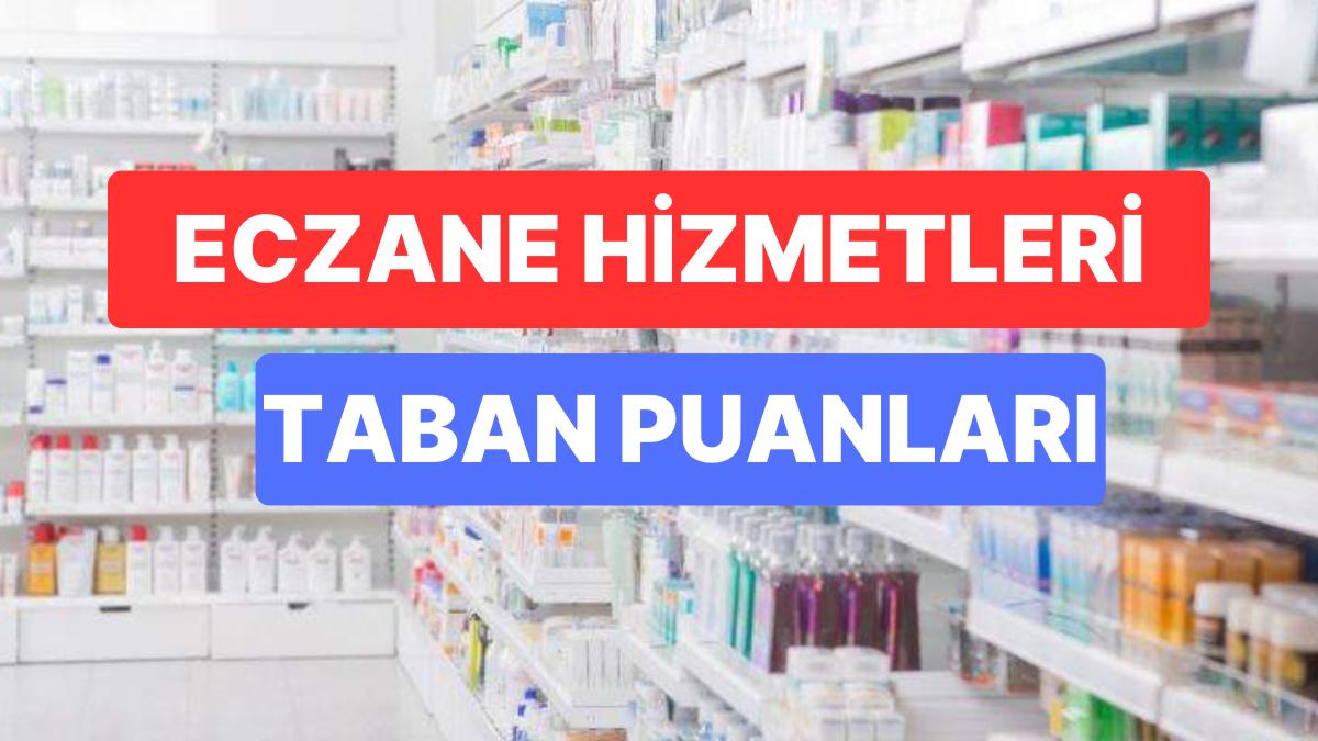 Eczane Hizmetleri Taban Puanları ve Muvaffakiyet Sıralamaları 2023: Üniversitelerin Eczane Hizmetleri Taban Puanları