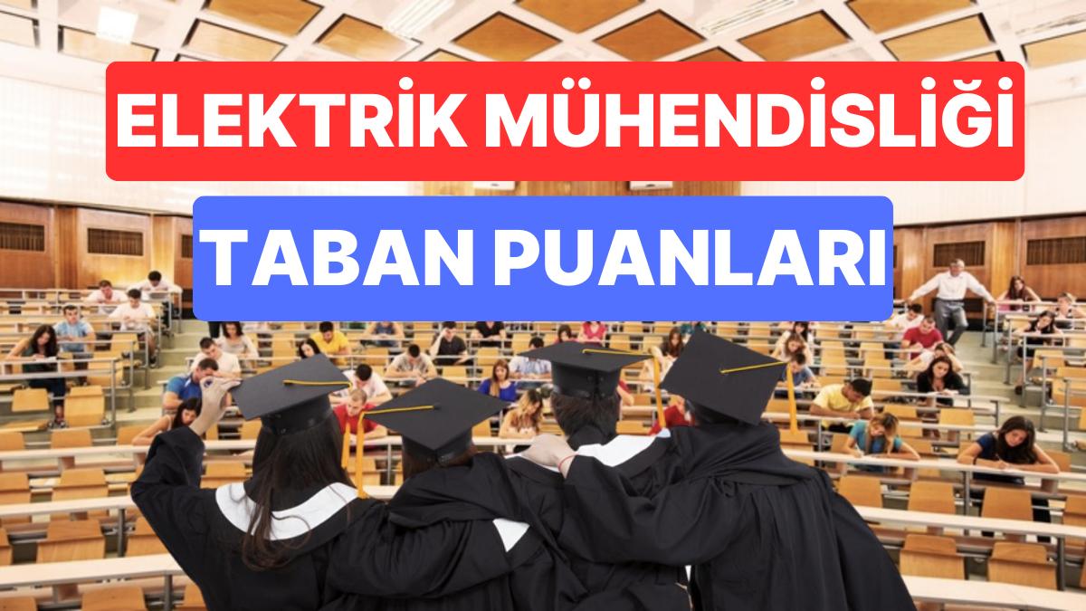 Elektrik Mühendisliği Taban Puanları ve Muvaffakiyet Sıralamaları 2023: Üniversitelerin Elektrik Mühendisliği Puanı