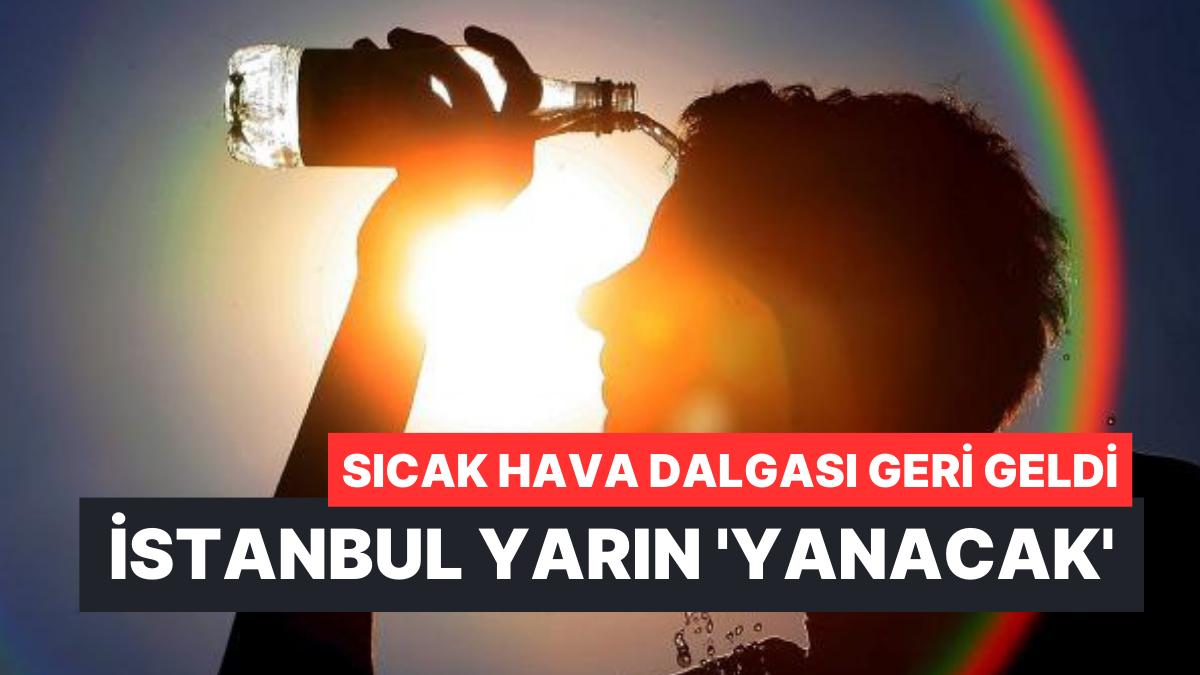 Kavurucu Sıcaklar Döndü! İstanbul'da Yarın Yaprak Kımıldamayacak