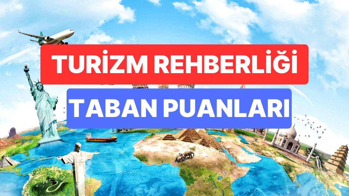 Turizm Rehberliği Taban Puanları ve Muvaffakiyet Sıralamaları 2023: Üniversitelerin Turizm Rehberliği Taban Puanları