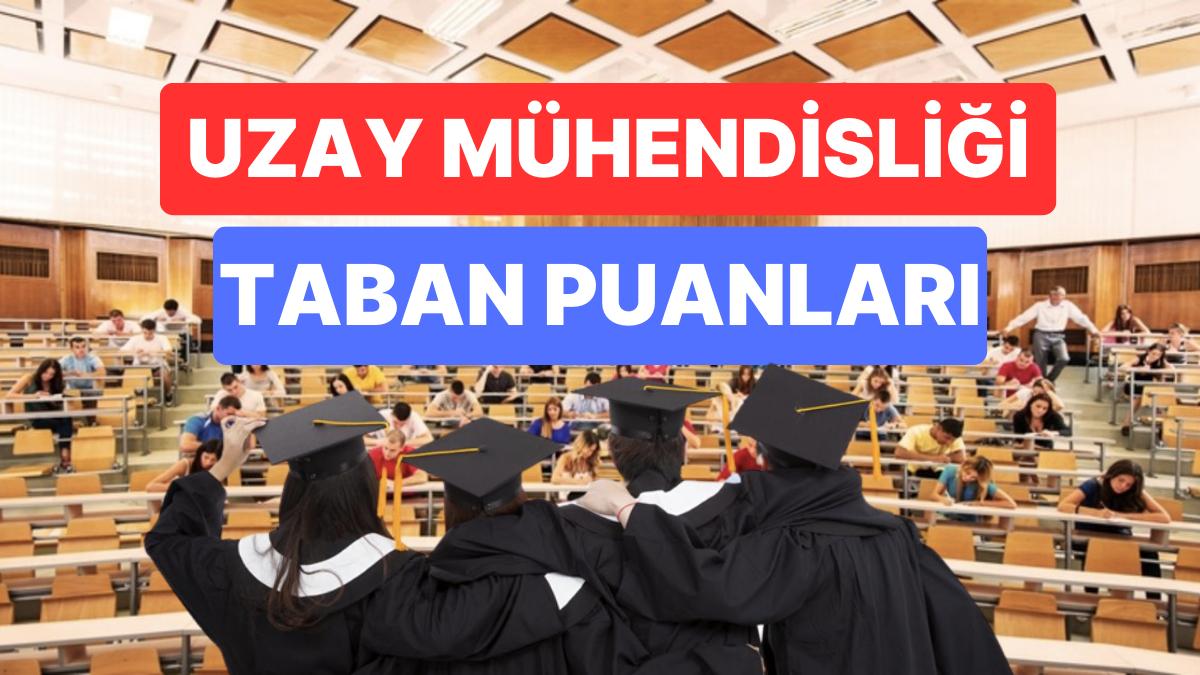 Uzay Mühendisliği Taban Puanları ve Muvaffakiyet Sıralamaları 2023: Üniversitelerin Uzay Mühendisliği Puanları