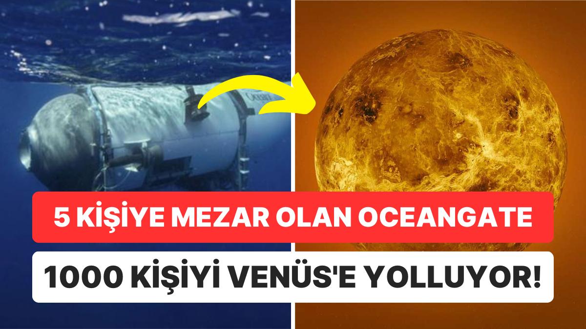 Bu Latife mı? 5 Şahsa Mezar Olan OceanGate'in Kurucu Ortağı Artık de Venüs'e Bin Kişi Gönderiyor!