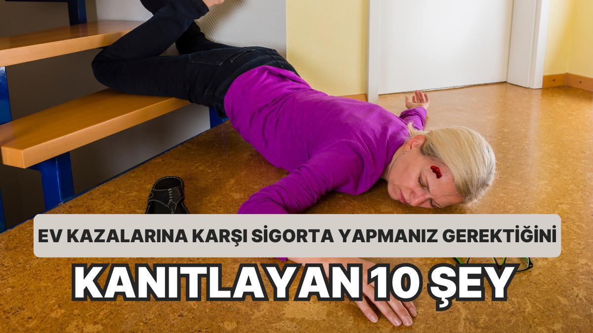 Kaçınılmaz Olan Konut Kazalarına Karşı Sigorta Yaptırmanız Gerektiğini Kanıtlayan 10 Şey