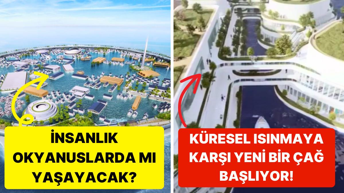 Yükselen Deniz Düzeylerine Karşı İnsanlığın Yeni Yuvası Olacak Yüzen Kentler Geliyor!