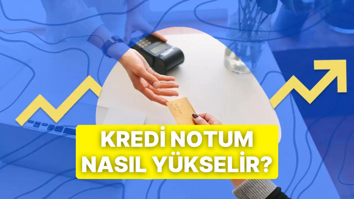 Kredi Notunuzu Yükseltmek İçin Yapabileceğiniz 10 Şey